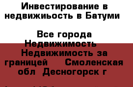 Инвестирование в недвижиьость в Батуми - Все города Недвижимость » Недвижимость за границей   . Смоленская обл.,Десногорск г.